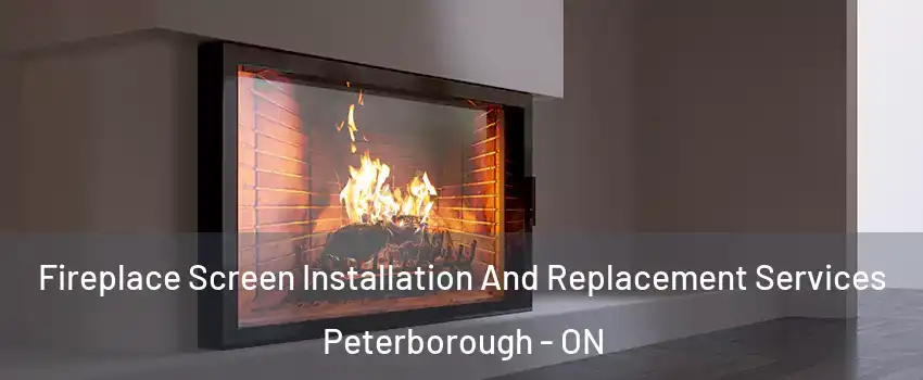  Fireplace Screen Installation And Replacement Services Peterborough - ON