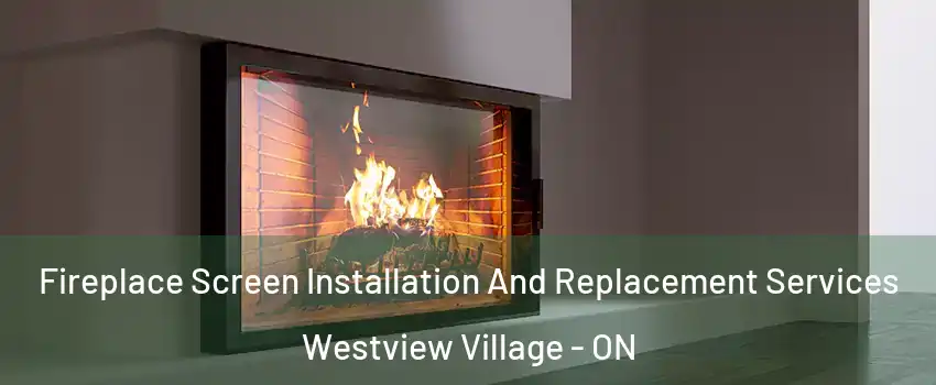  Fireplace Screen Installation And Replacement Services Westview Village - ON