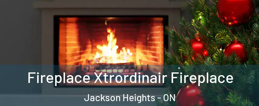 Fireplace Xtrordinair Fireplace Jackson Heights - ON