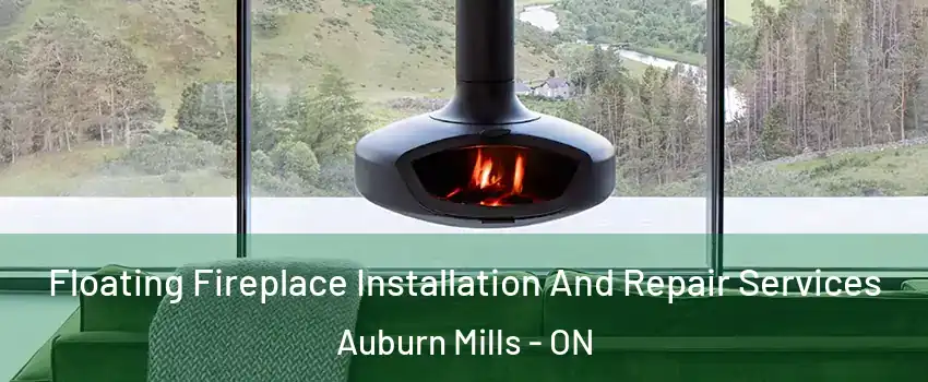 Floating Fireplace Installation And Repair Services Auburn Mills - ON