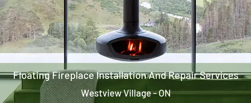 Floating Fireplace Installation And Repair Services Westview Village - ON