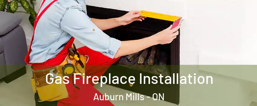 Gas Fireplace Installation Auburn Mills - ON