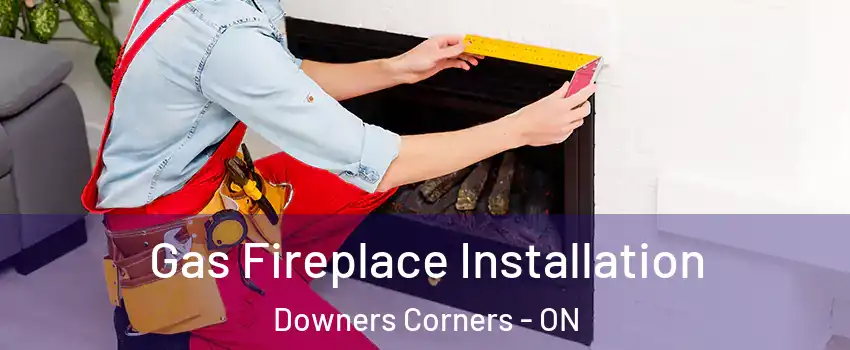 Gas Fireplace Installation Downers Corners - ON