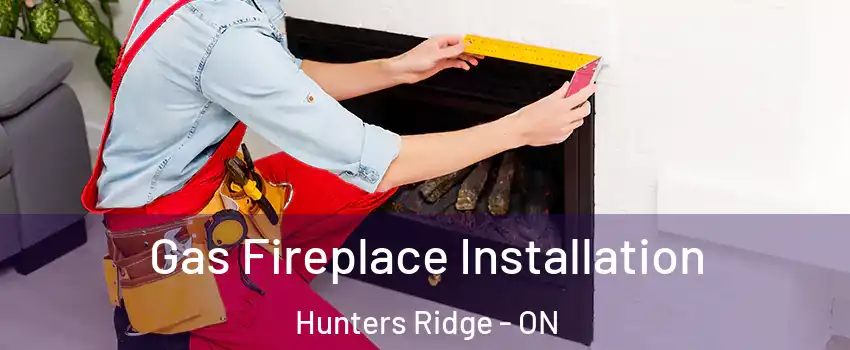 Gas Fireplace Installation Hunters Ridge - ON