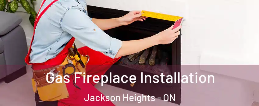  Gas Fireplace Installation Jackson Heights - ON