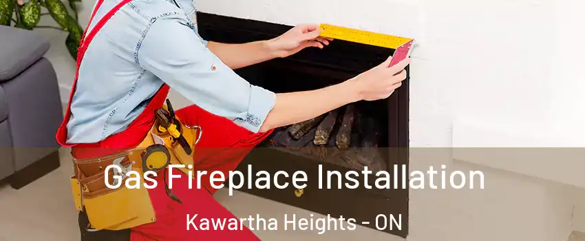  Gas Fireplace Installation Kawartha Heights - ON