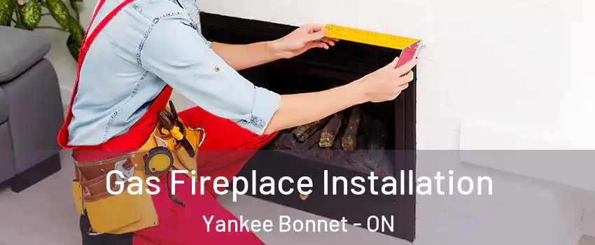 Gas Fireplace Installation Yankee Bonnet - ON