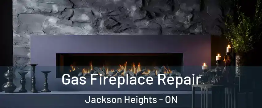  Gas Fireplace Repair Jackson Heights - ON