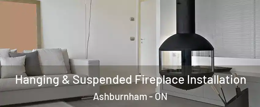 Hanging & Suspended Fireplace Installation Ashburnham - ON