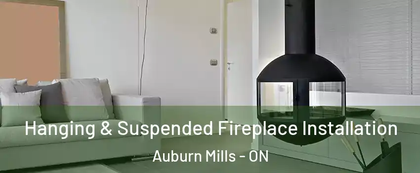 Hanging & Suspended Fireplace Installation Auburn Mills - ON