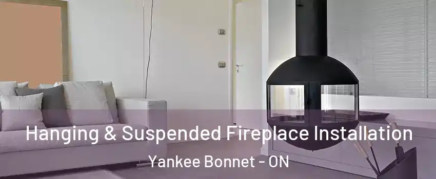  Hanging & Suspended Fireplace Installation Yankee Bonnet - ON