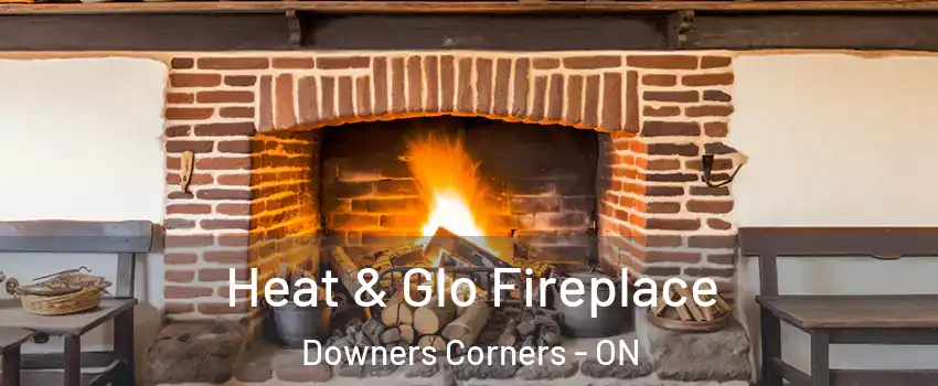  Heat & Glo Fireplace Downers Corners - ON