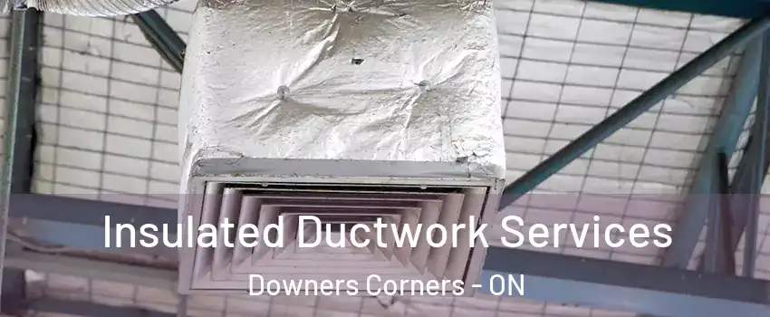  Insulated Ductwork Services Downers Corners - ON