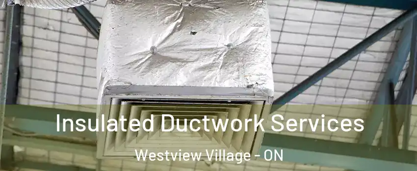 Insulated Ductwork Services Westview Village - ON