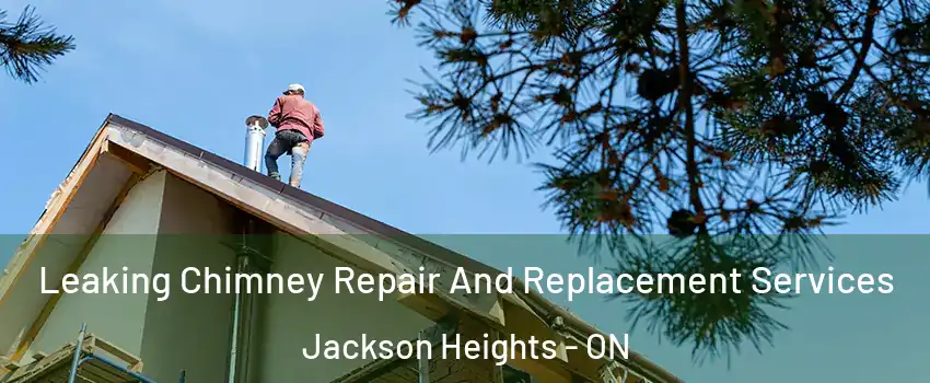 Leaking Chimney Repair And Replacement Services Jackson Heights - ON