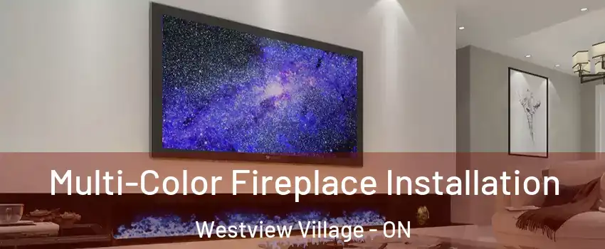  Multi-Color Fireplace Installation Westview Village - ON