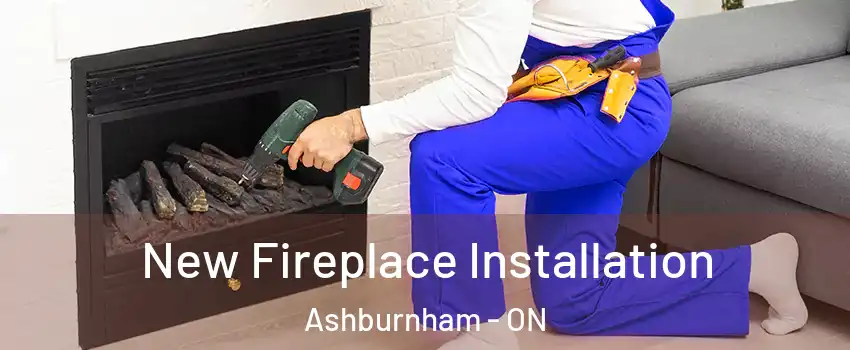 New Fireplace Installation Ashburnham - ON
