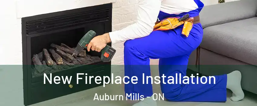 New Fireplace Installation Auburn Mills - ON
