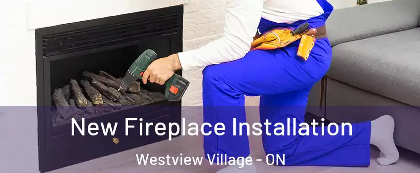 New Fireplace Installation Westview Village - ON