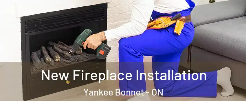  New Fireplace Installation Yankee Bonnet - ON