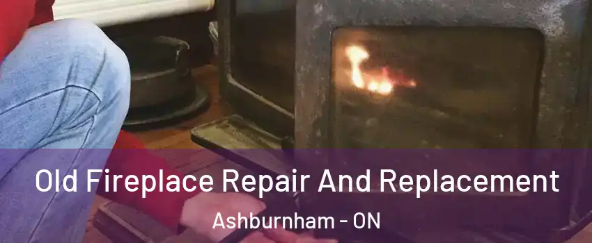 Old Fireplace Repair And Replacement Ashburnham - ON
