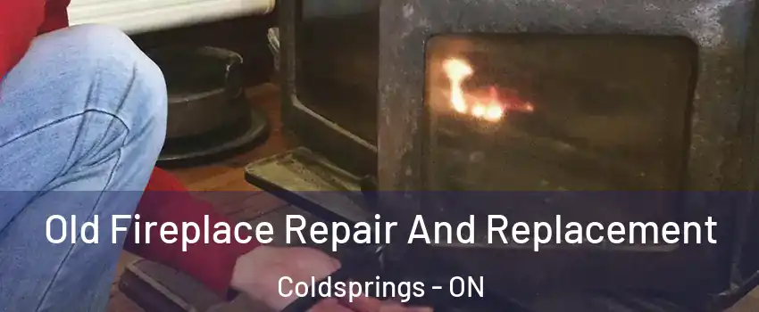 Old Fireplace Repair And Replacement Coldsprings - ON