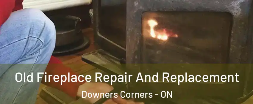 Old Fireplace Repair And Replacement Downers Corners - ON