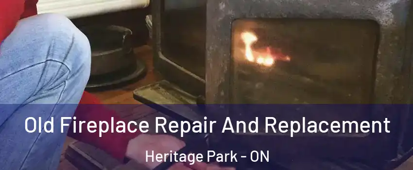 Old Fireplace Repair And Replacement Heritage Park - ON
