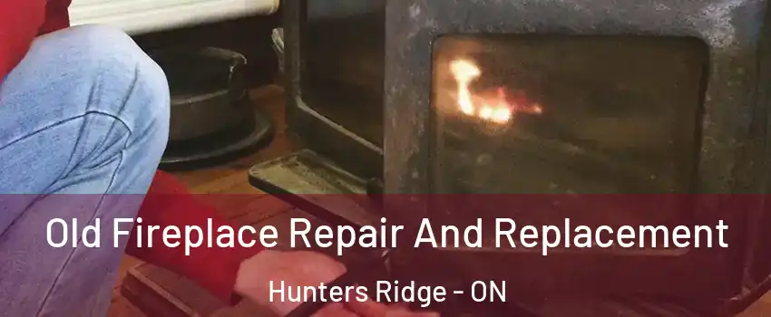 Old Fireplace Repair And Replacement Hunters Ridge - ON