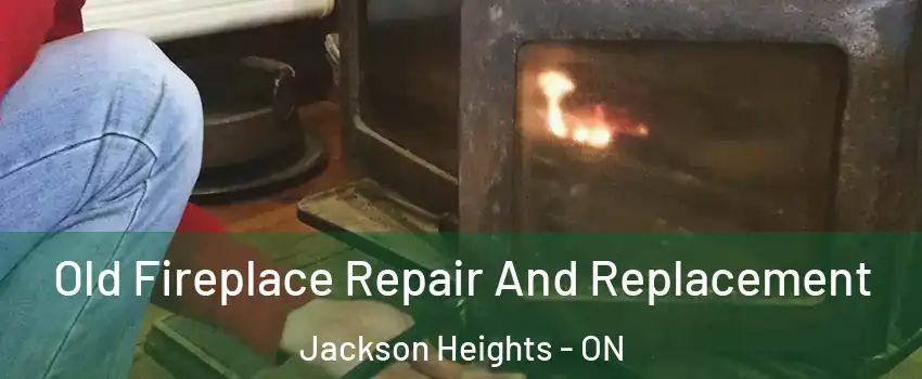  Old Fireplace Repair And Replacement Jackson Heights - ON