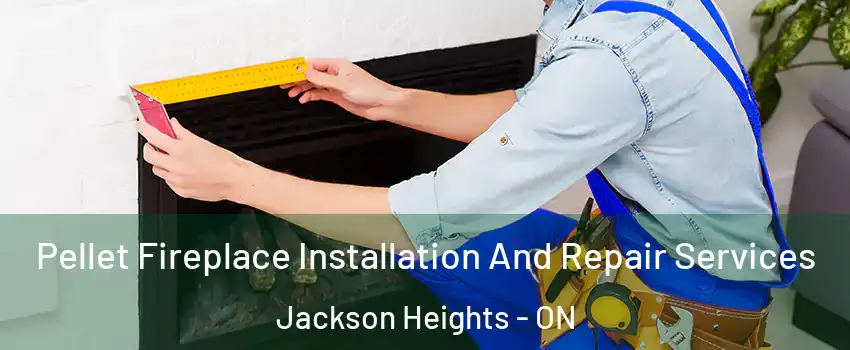  Pellet Fireplace Installation And Repair Services Jackson Heights - ON