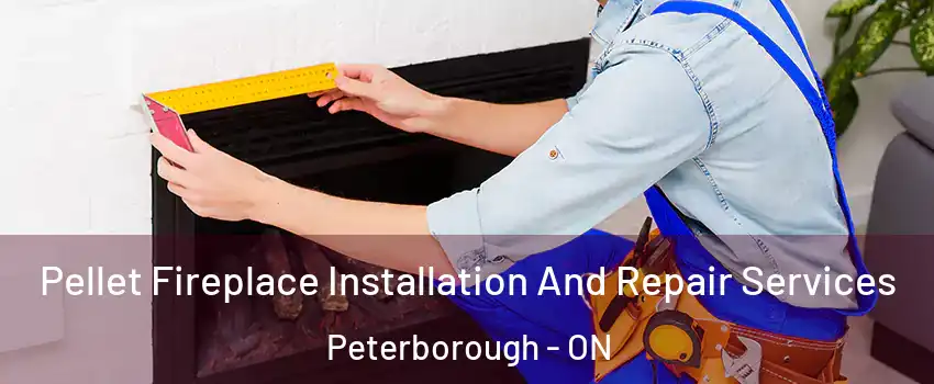 Pellet Fireplace Installation And Repair Services Peterborough - ON