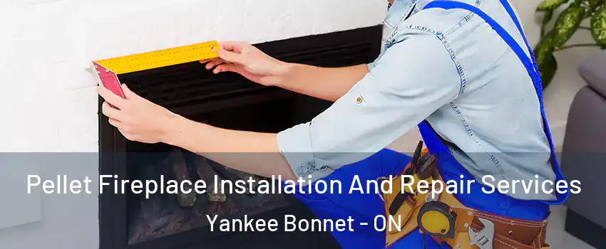 Pellet Fireplace Installation And Repair Services Yankee Bonnet - ON