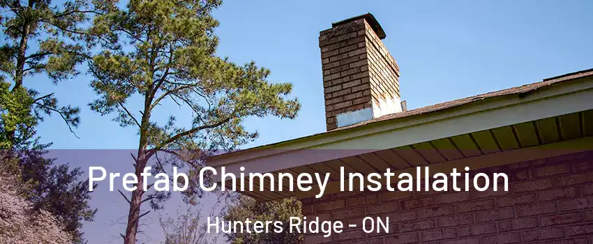 Prefab Chimney Installation Hunters Ridge - ON
