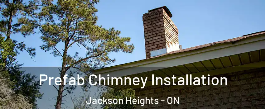  Prefab Chimney Installation Jackson Heights - ON