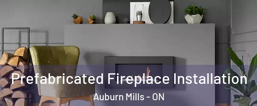 Prefabricated Fireplace Installation Auburn Mills - ON