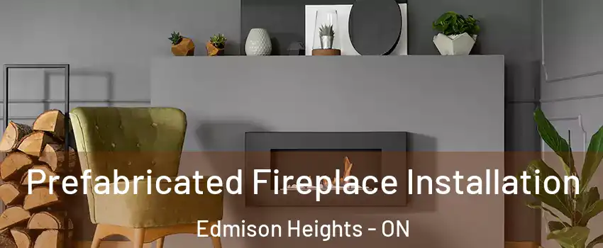  Prefabricated Fireplace Installation Edmison Heights - ON