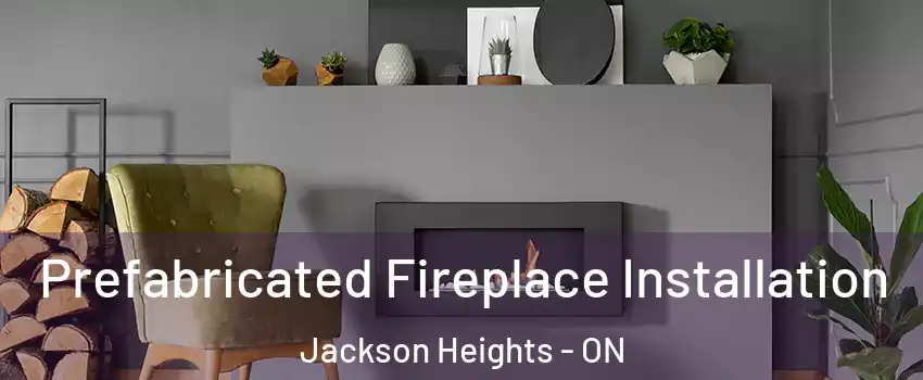 Prefabricated Fireplace Installation Jackson Heights - ON