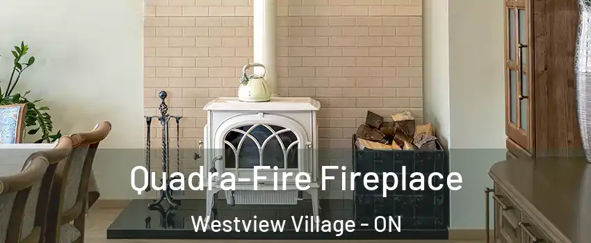 Quadra-Fire Fireplace Westview Village - ON