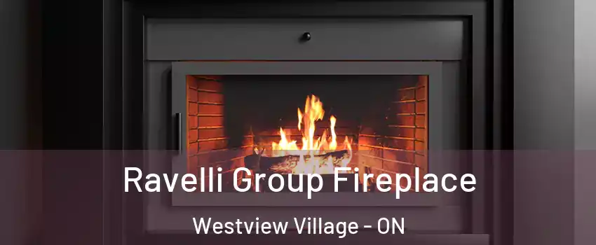 Ravelli Group Fireplace Westview Village - ON