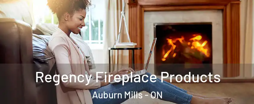 Regency Fireplace Products Auburn Mills - ON