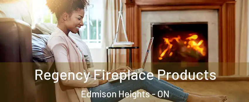 Regency Fireplace Products Edmison Heights - ON