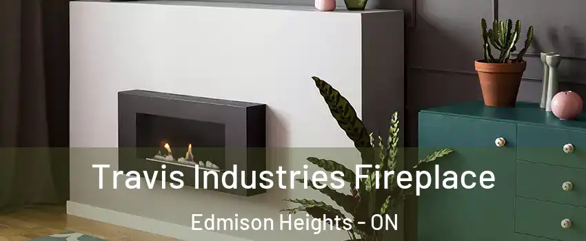 Travis Industries Fireplace Edmison Heights - ON