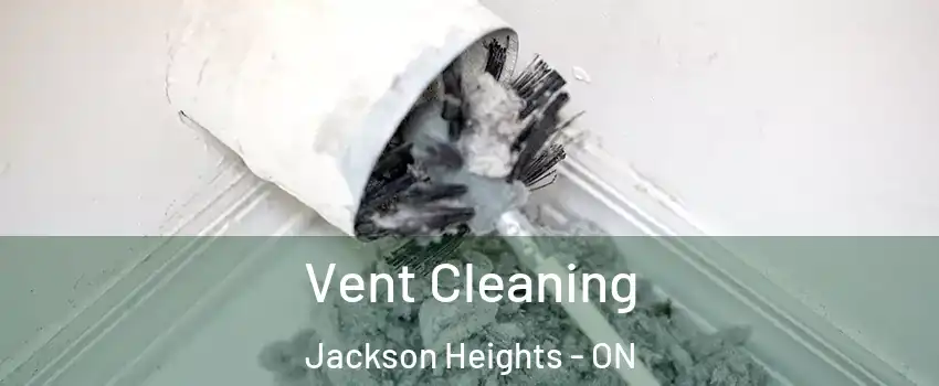Vent Cleaning Jackson Heights - ON