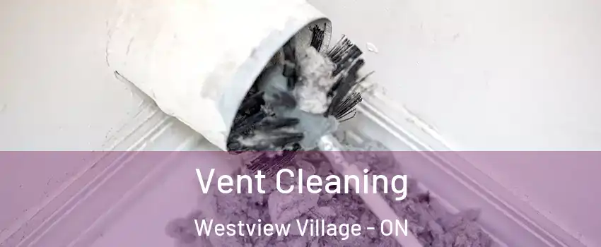 Vent Cleaning Westview Village - ON