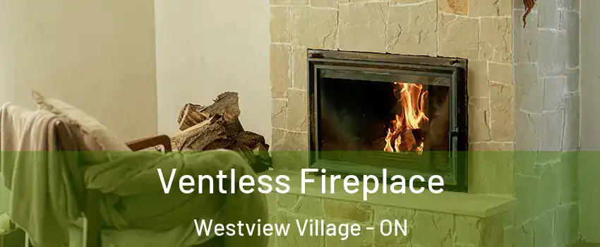 Ventless Fireplace Westview Village - ON
