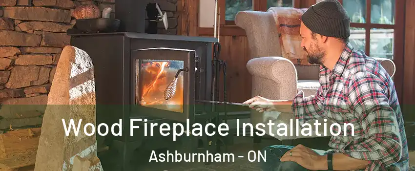  Wood Fireplace Installation Ashburnham - ON
