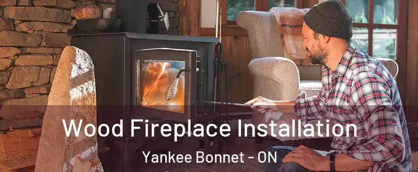 Wood Fireplace Installation Yankee Bonnet - ON