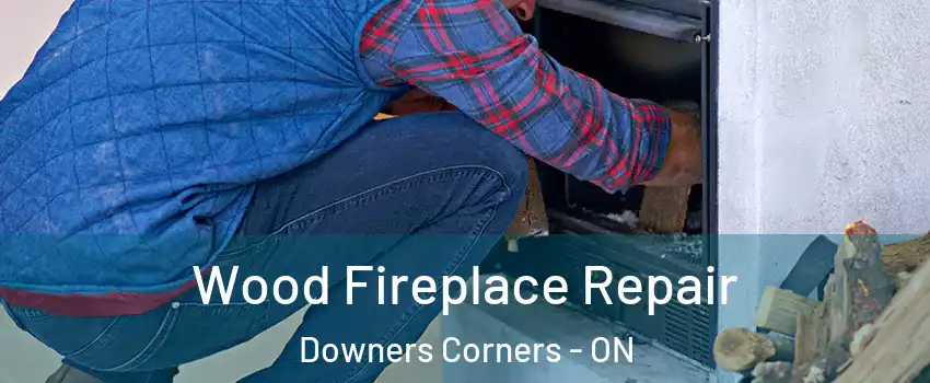  Wood Fireplace Repair Downers Corners - ON