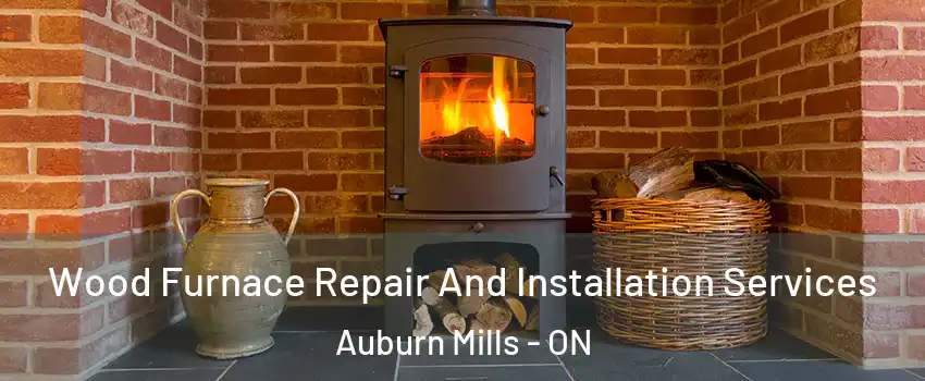  Wood Furnace Repair And Installation Services Auburn Mills - ON